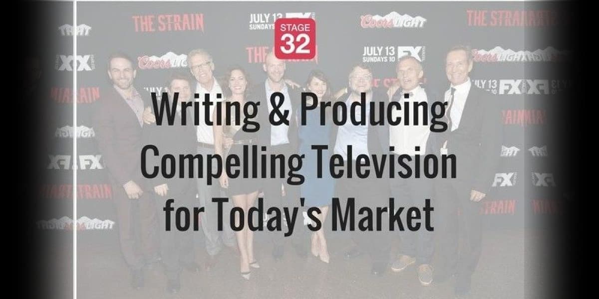 Writing & Producing Compelling Television in Today's Market