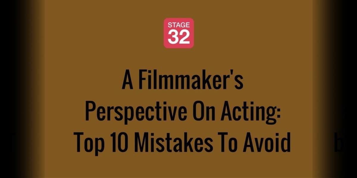 A Filmmaker's Perspective On Acting: Top 10 Mistakes To Avoid