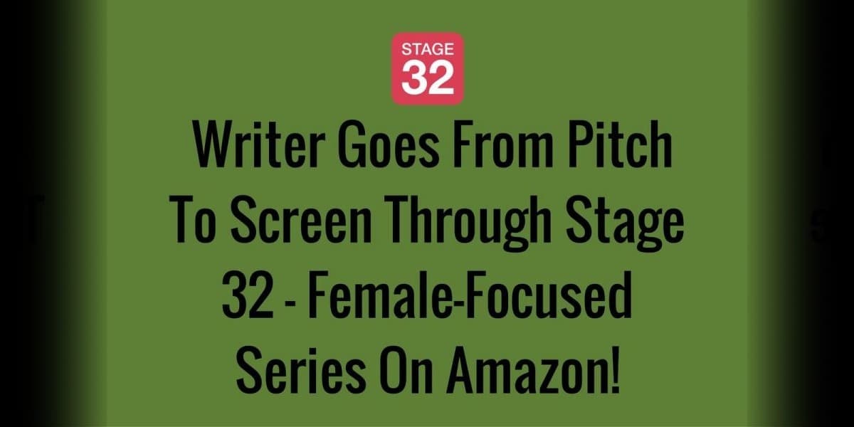Writer Goes From Pitch To Screen Through Stage 32 - Female-Focused Series On Amazon!