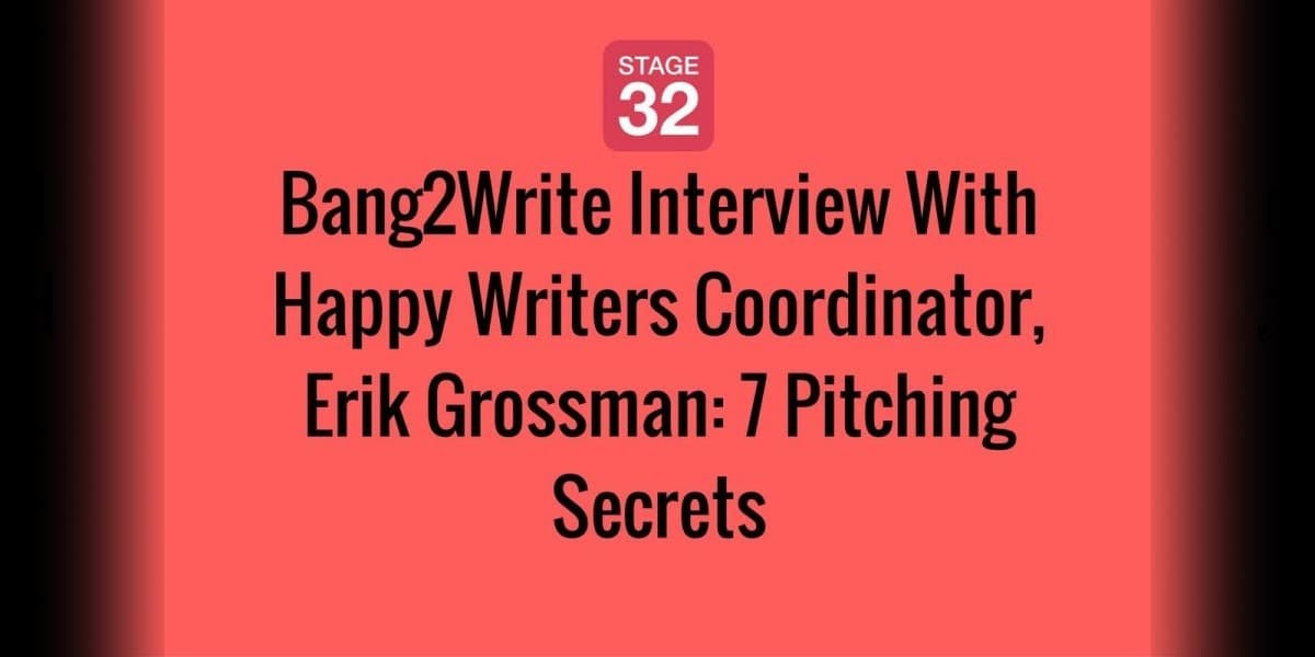 Bang2Write Interview With Happy Writers Coordinator, Erik Grossman: 7 Pitching Secrets 