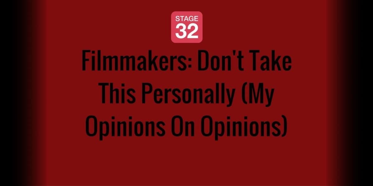 Filmmakers: Don't Take This Personally (My Opinions On Opinions)