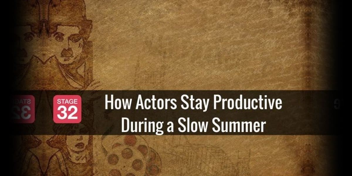 How Actors Stay Productive During a Slow Summer