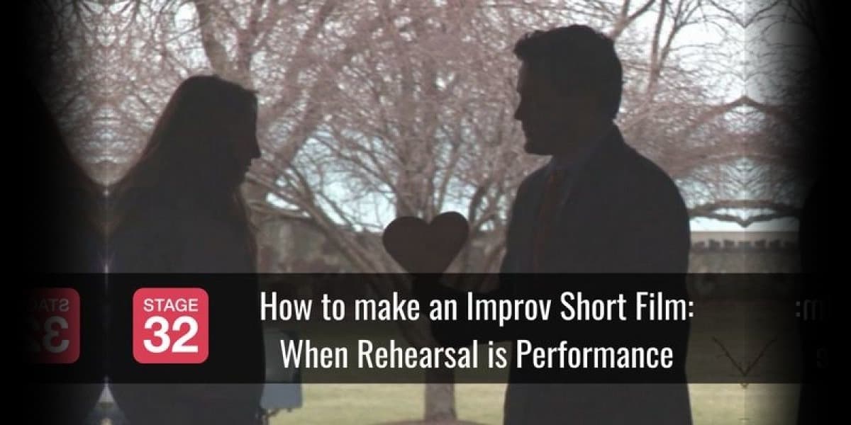 How to make an Improv Short Film: When Rehearsal is Performance