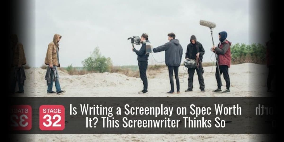 Is Writing a Screenplay on Spec Worth It? This Screenwriter Thinks So