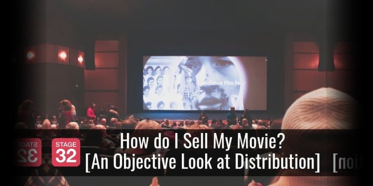 How do I Sell My Movie? [An Objective Look at Distribution]