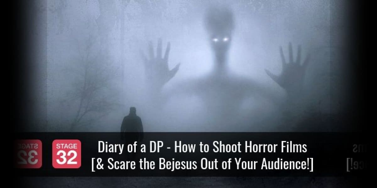 Diary of a DP: How to Shoot Horror Films [& Scare the Bejesus Out of Your Audience!]