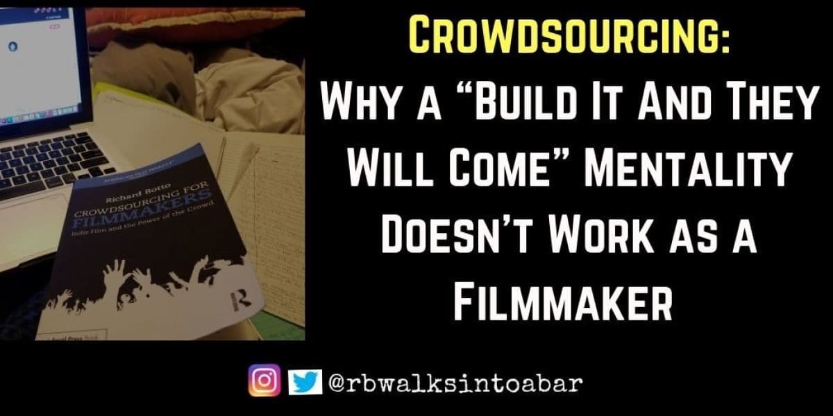 Why a “Build It And They Will Come” Mentality Doesn’t Work as a Filmmaker