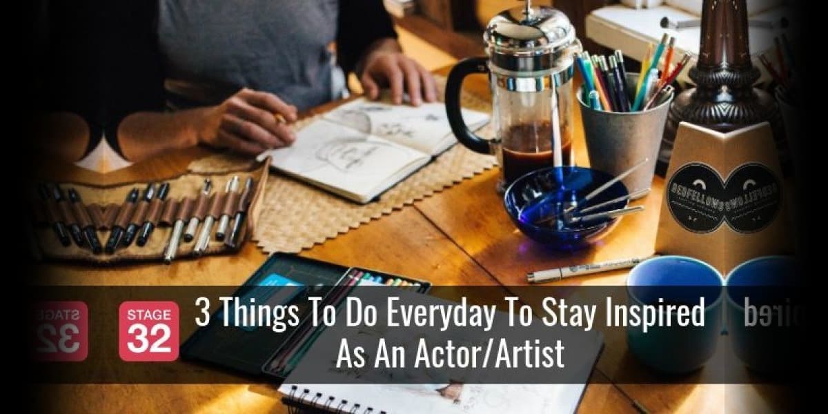 3 Things To Do Everyday To Stay Inspired As An Actor/Artist