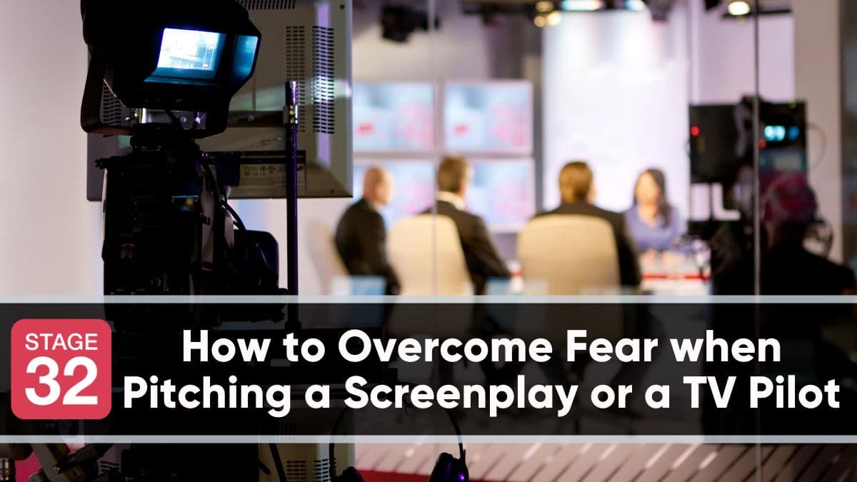 How to Overcome Fear when Pitching a Screenplay or a TV Pilot