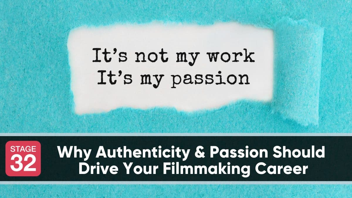 Why Authenticity & Passion Should Drive Your Filmmaking Career