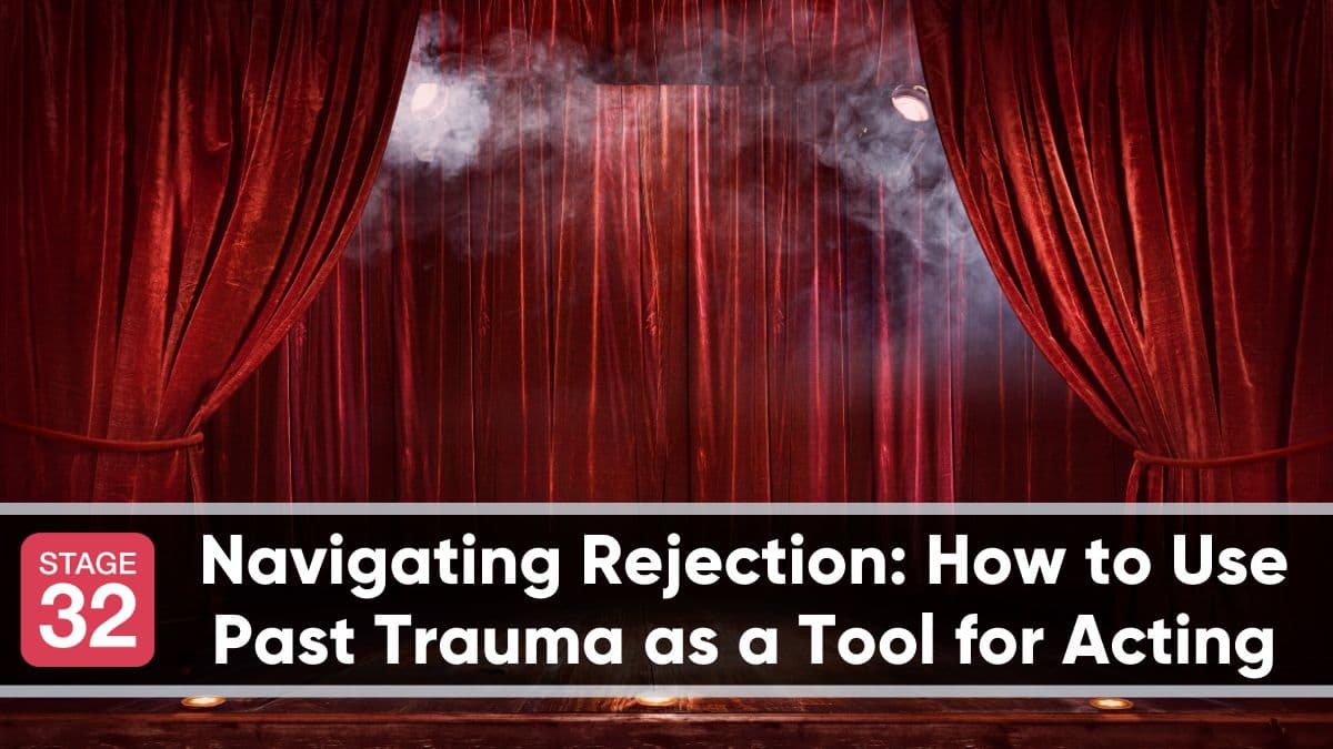 Navigating Rejection: How to Use Past Trauma as a Tool for Acting