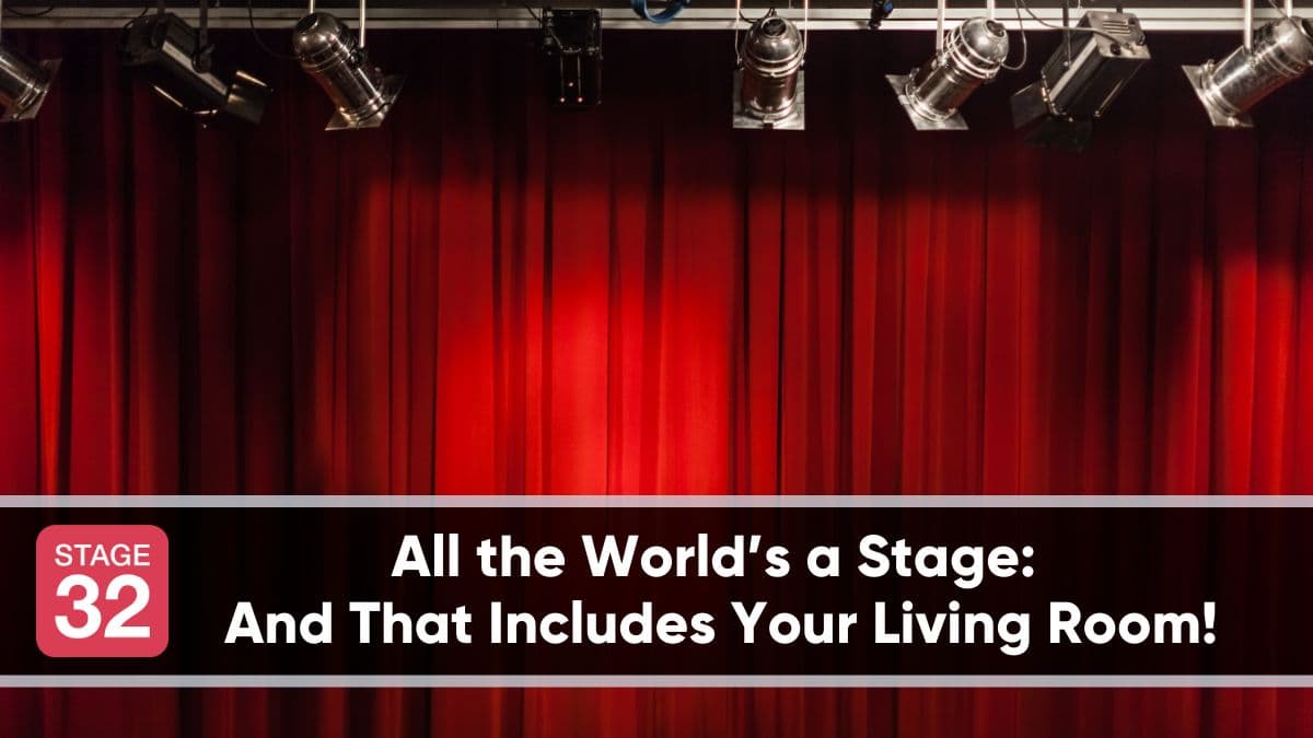 All the World’s a Stage: And That Includes Your Living Room!