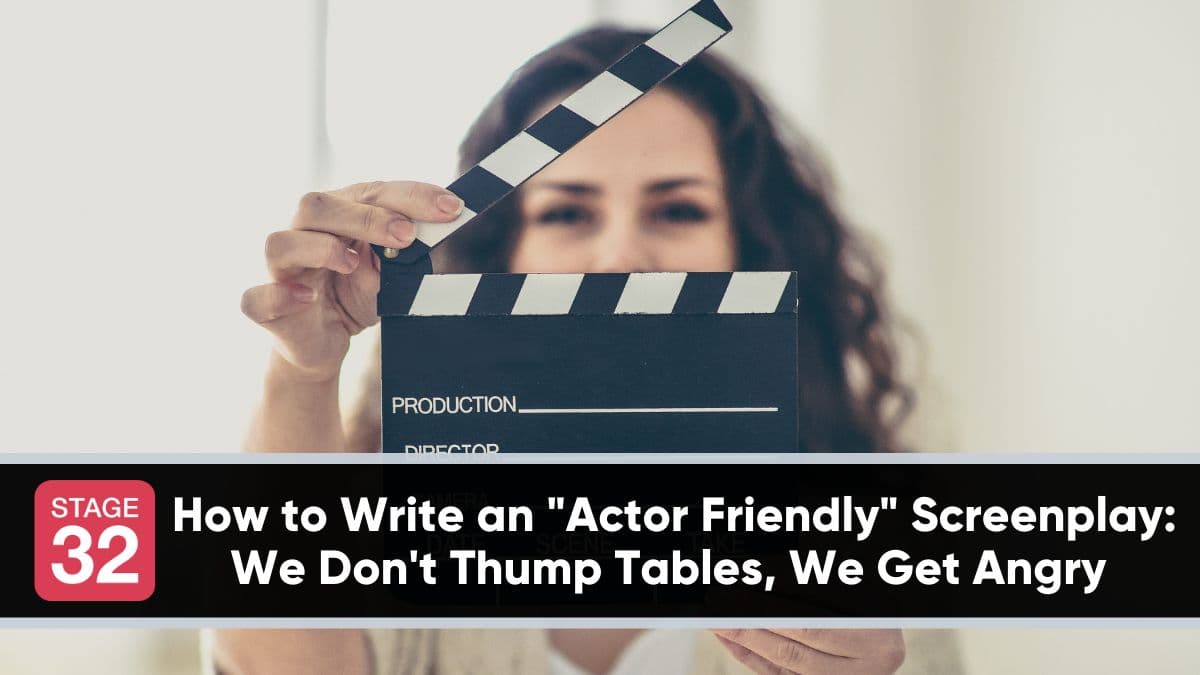How to Write an "Actor Friendly" Screenplay: We Don't Thump Tables, We Get Angry 
