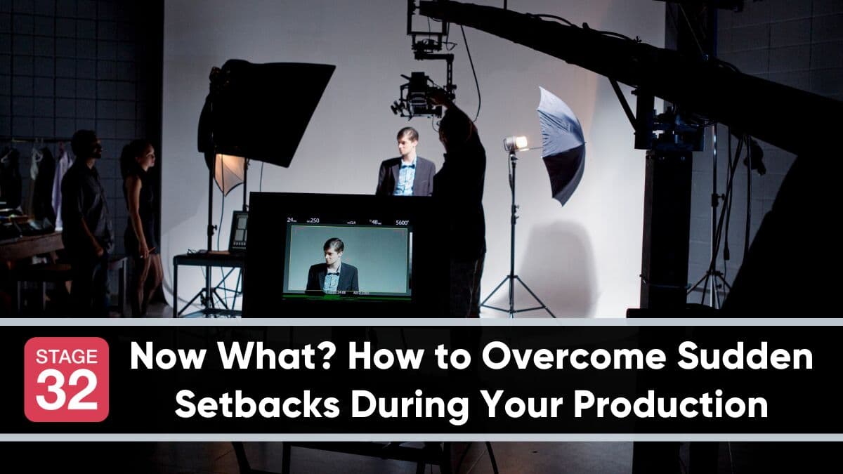 Now What? How to Overcome Sudden Setbacks During Your Production