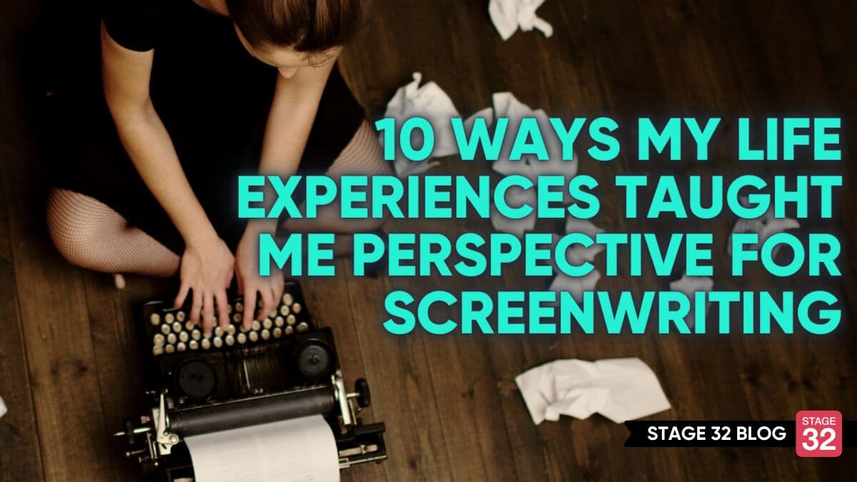 10 Ways My Life Experiences Taught Me Perspective For Screenwriting