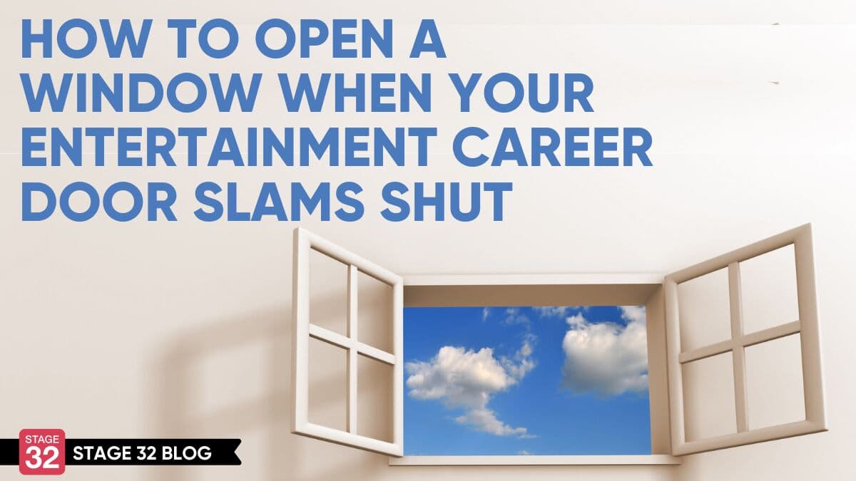 How to Open a Window When Your Entertainment Career Door Slams Shut