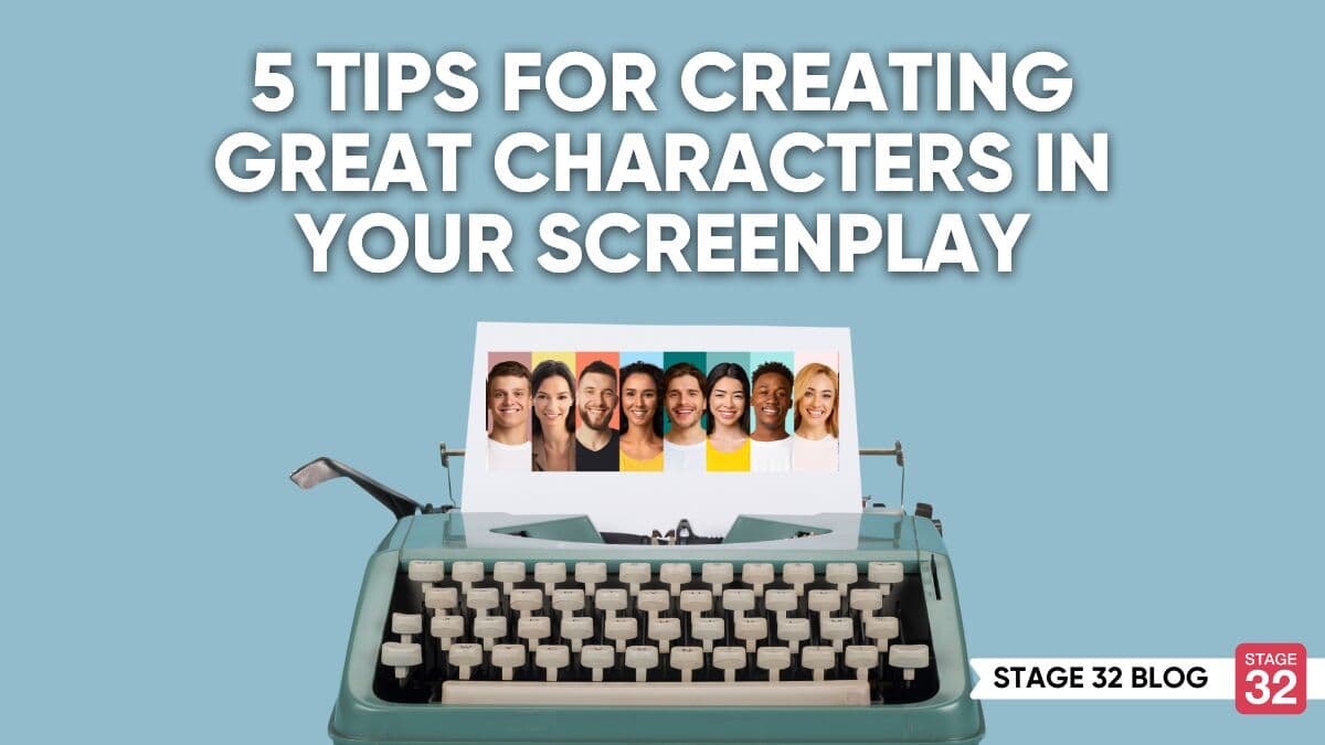 5 Tips For Creating Great Characters In Your Screenplay