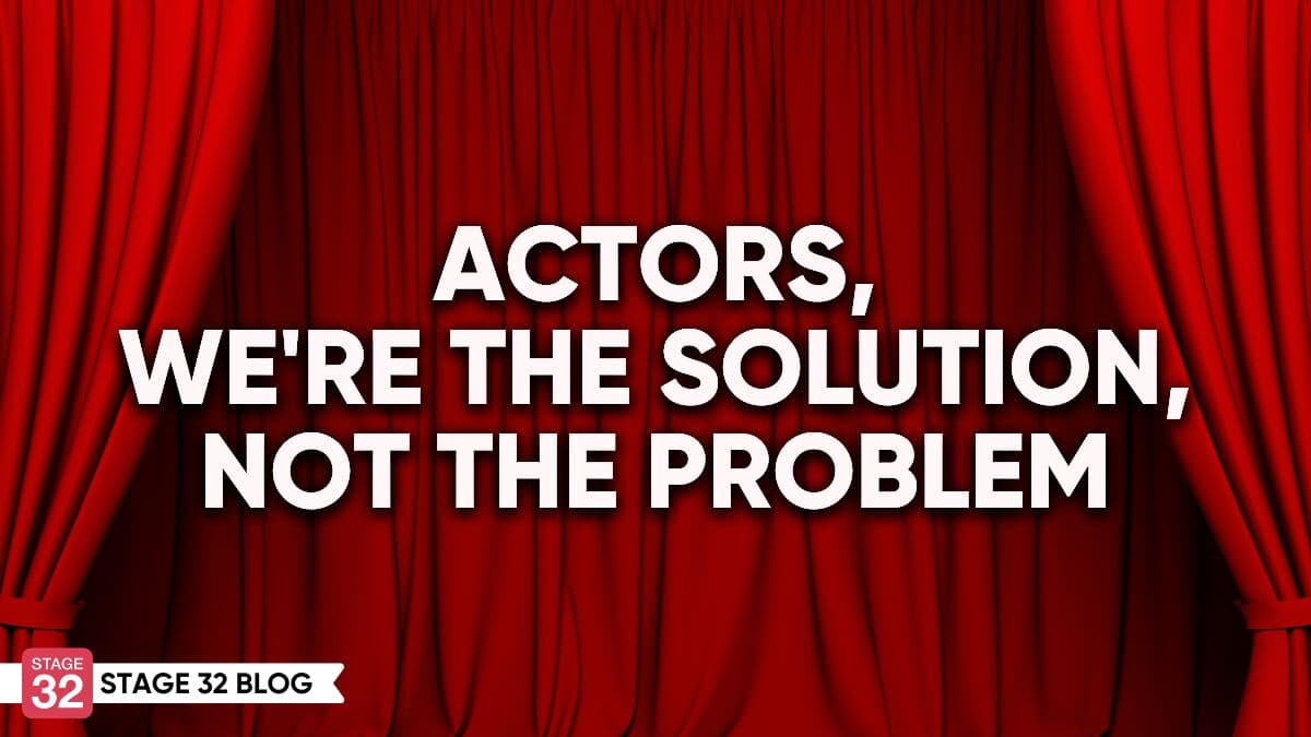 Actors, We're The Solution, Not The Problem