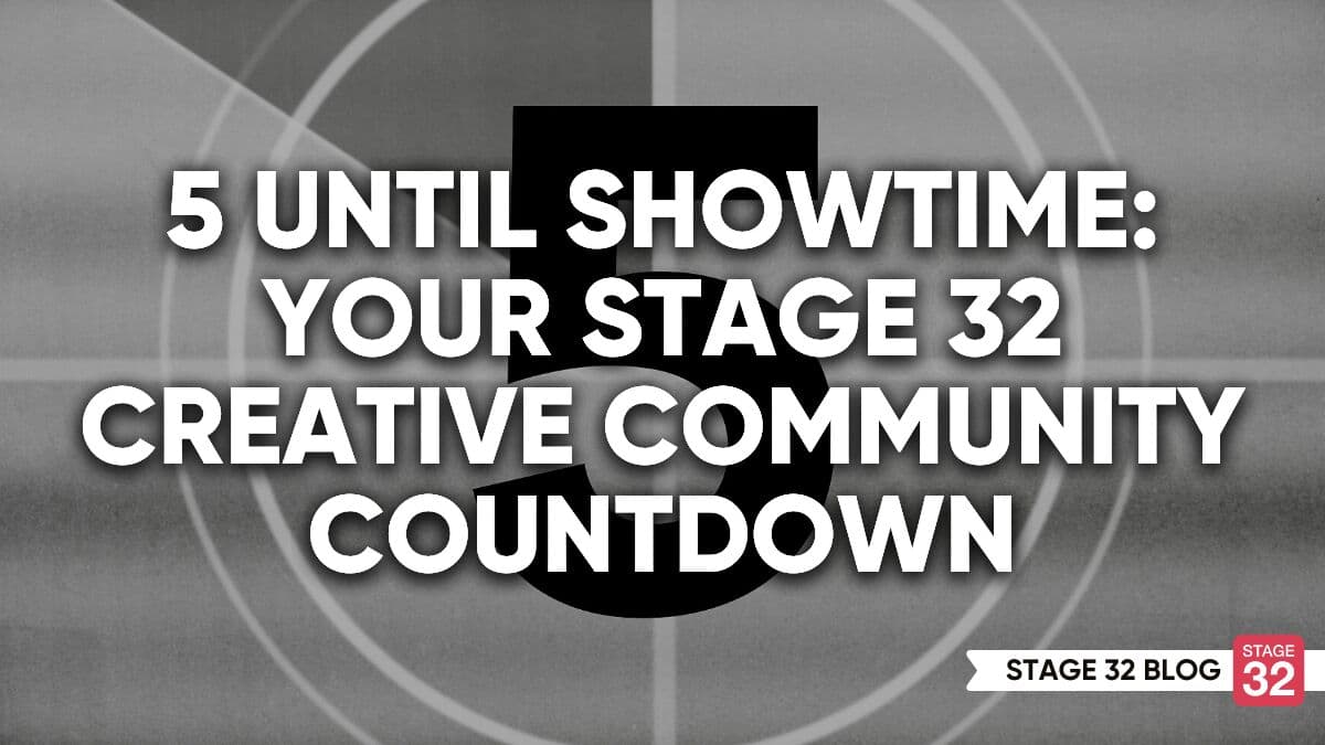 5 Until Showtime: Your Stage 32 Creative Community Countdown