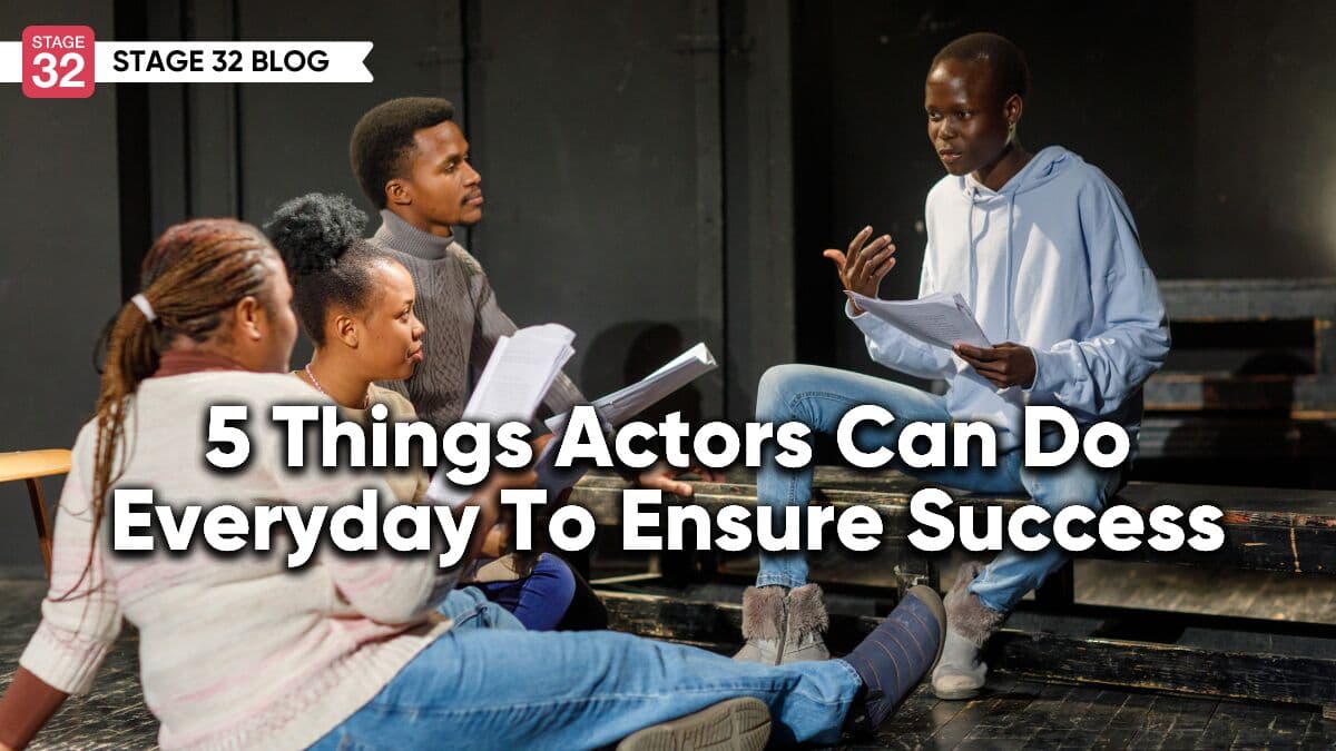 5 Things Actors Can Do Everyday To Ensure Success 
