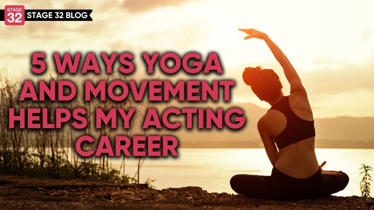 5 Ways Yoga and Movement Helps My Acting Career