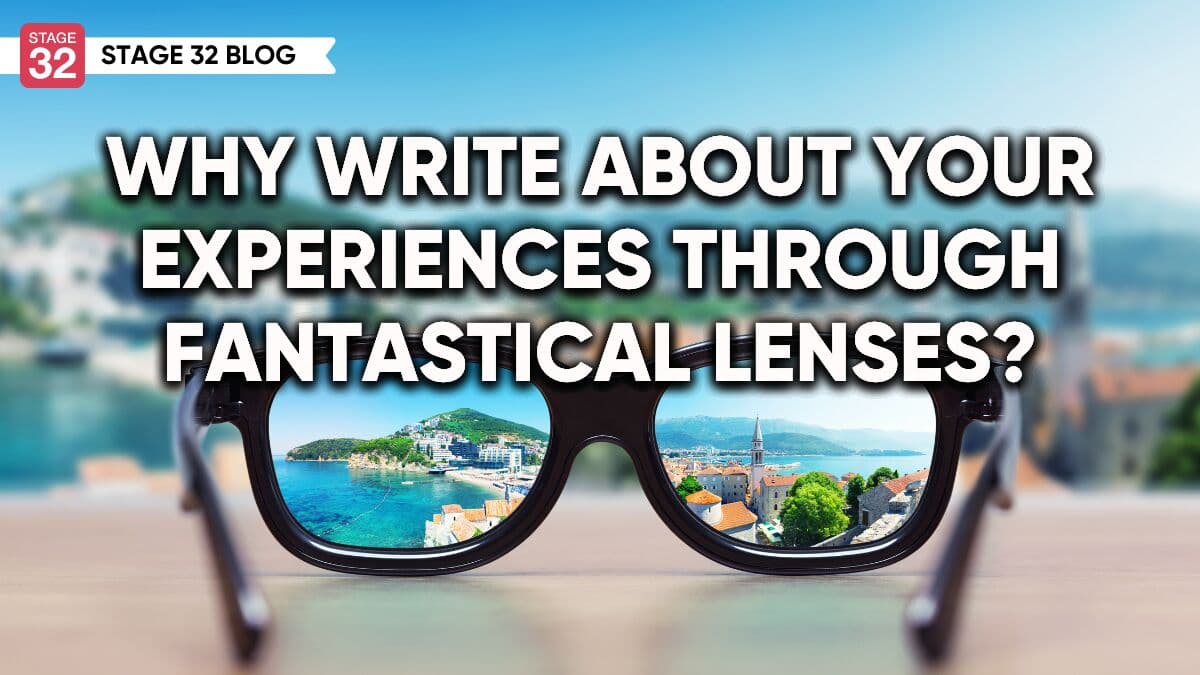 Why Write About Your Experiences Through Fantastical Lenses?