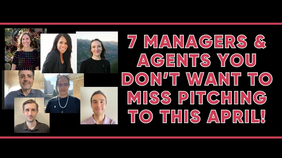 7 Managers & Agents You Don’t Want to Miss Pitching To This April!