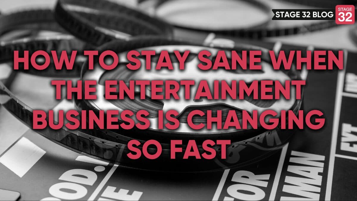 How To Stay Sane When The Entertainment Business Is Changing So Fast