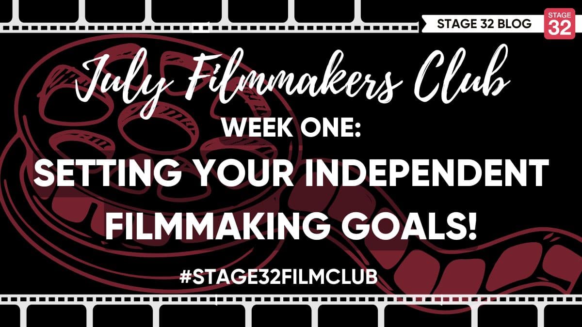 July Filmmakers Club Week 1: Setting Your Independent Filmmaking Goals!