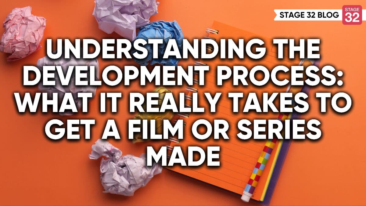 Understanding the Development Process: What It Really Takes to Get a Film or Series Made