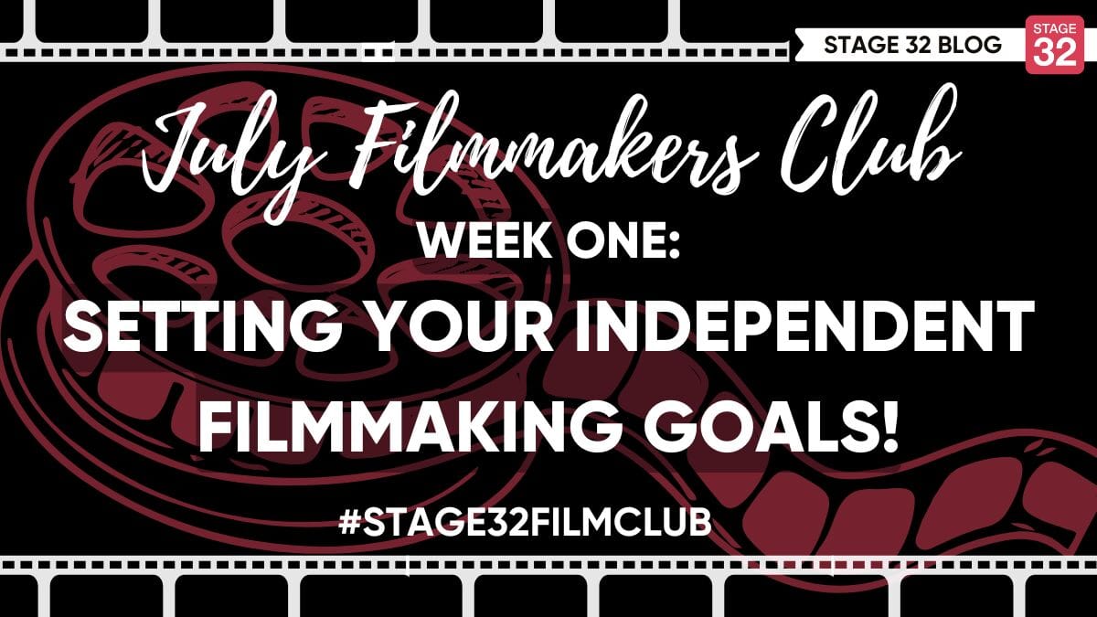 July Filmmakers Club Week 1: Setting Your Independent Filmmaking Goals!