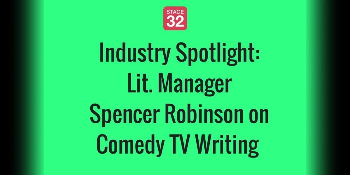 Industry Spotlight: Lit. Manager Spencer Robinson on TV Comedy Writing