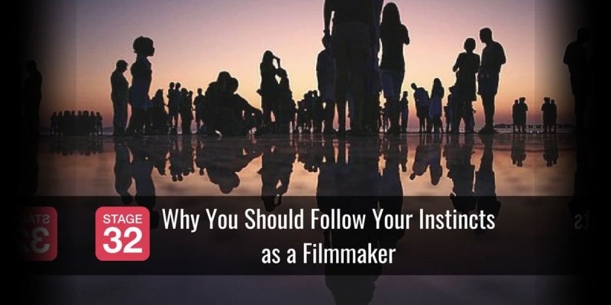 Why You Should Follow Your Instincts as a Filmmaker