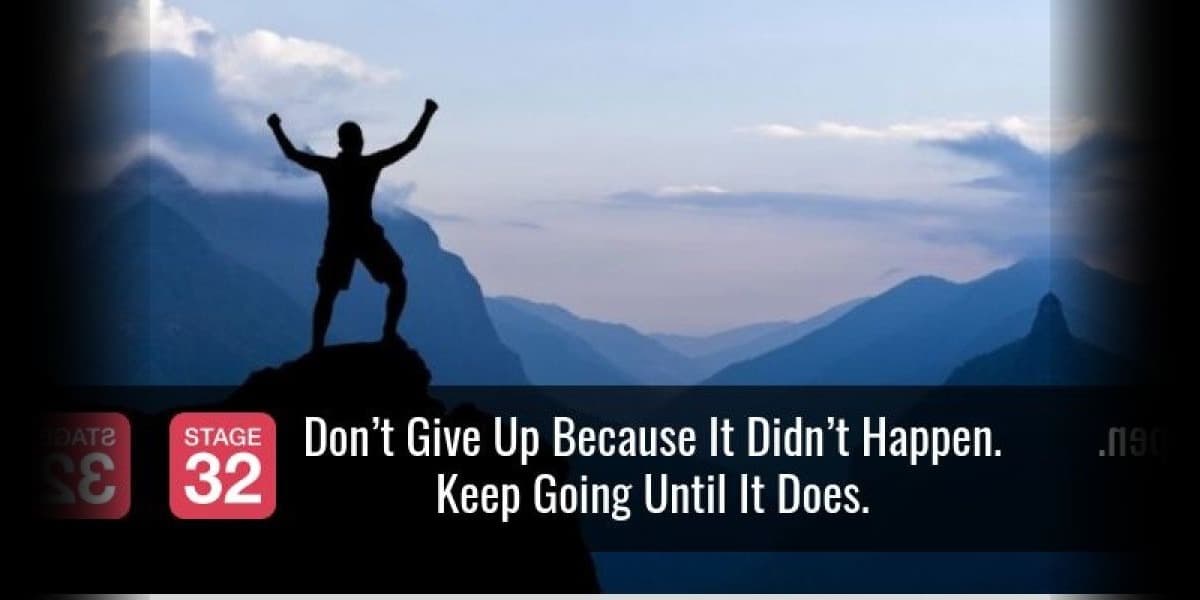 Don’t Give Up Because It Didn’t Happen. Keep Going Until It Does