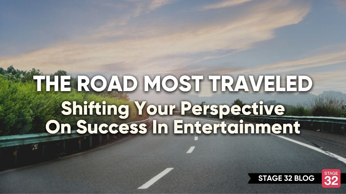 The Road Most Traveled: Shifting Your Perspective On Success In Entertainment