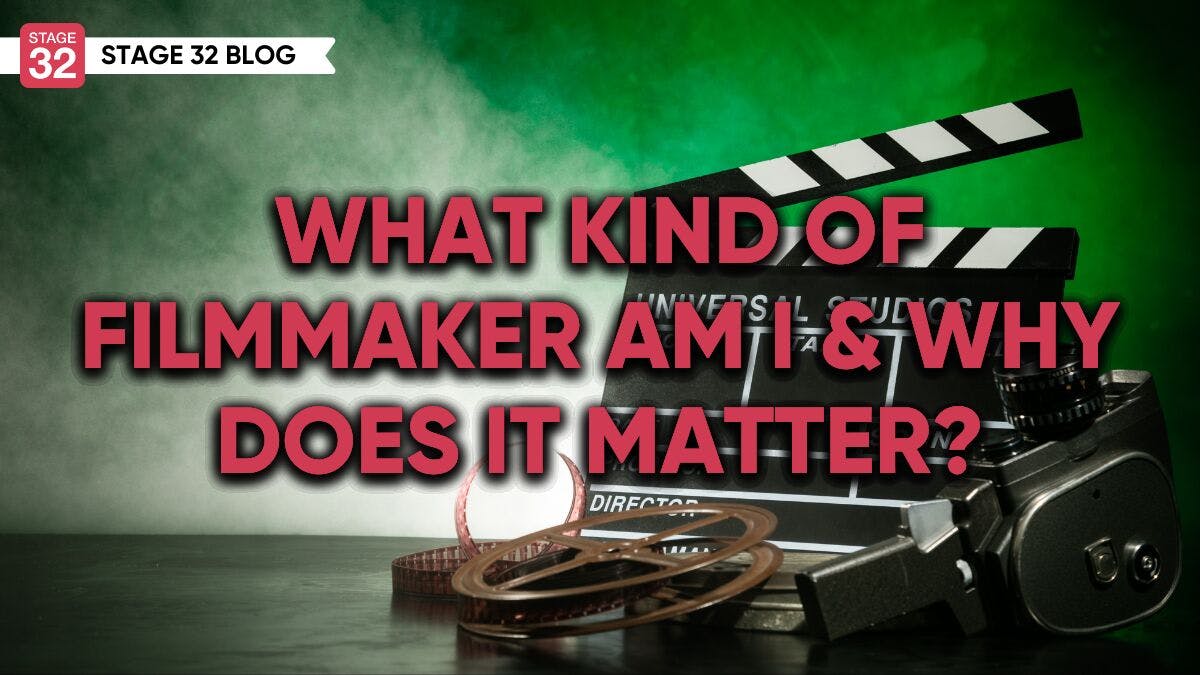 What Kind Of Filmmaker Am I & Why Does It Matter?