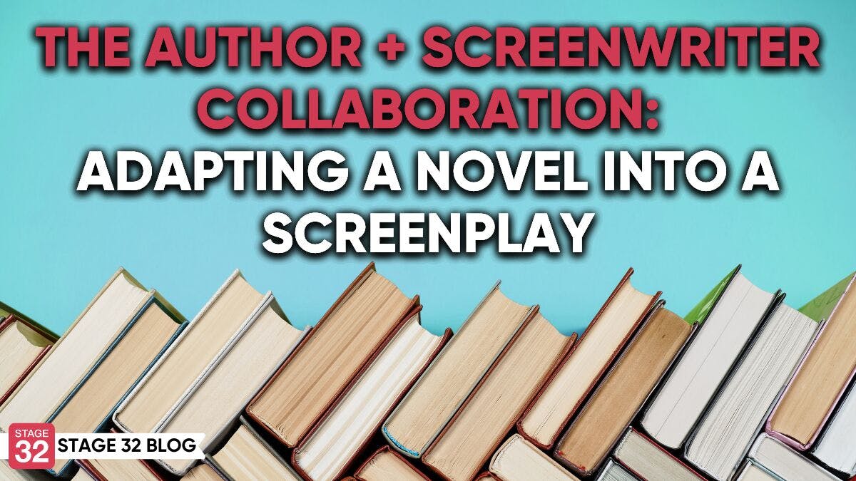 The Author + Screenwriter Collaboration: Adapting A Novel Into A Screenplay
